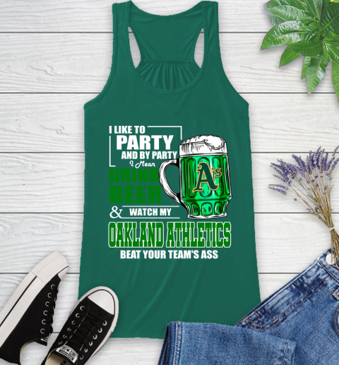 MLB I Like To Party And By Party I Mean Drink Beer And Watch My Oakland Athletics Beat Your Team's Ass Baseball Racerback Tank 6