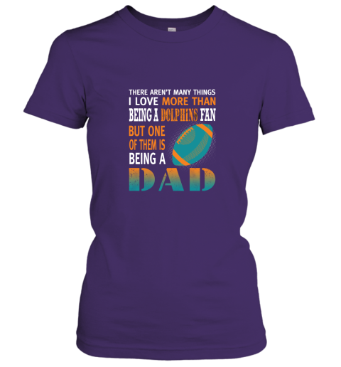 11p8 i love more than being a dolphins fan being a dad football ladies t shirt 20 front purple