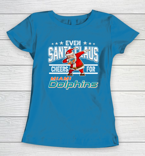 Miami Dolphins Even Santa Claus Cheers For Christmas NFL Women's T-Shirt 6