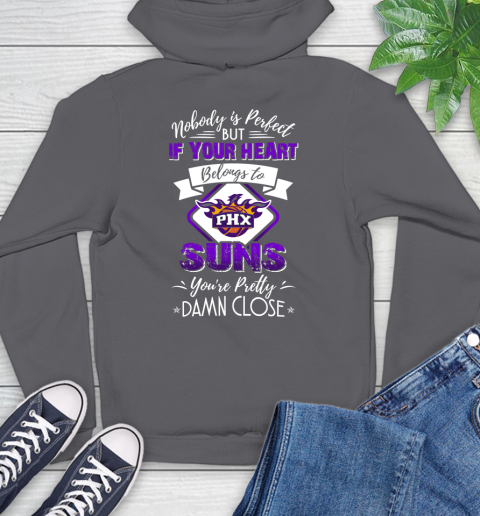 NBA Basketball Phoenix Suns Nobody Is Perfect But If Your Heart Belongs To Suns You're Pretty Damn Close Shirt Hoodie 8