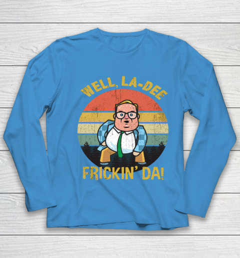 Matt Foley Shirt Well, La Dee Frickin Da Youth Long Sleeve 5