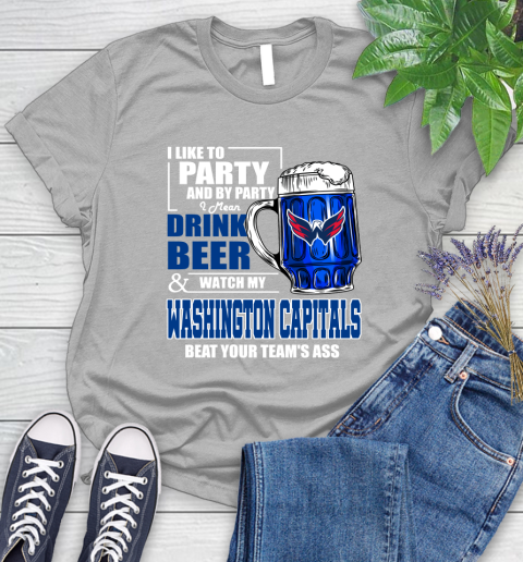 NHL I Like To Party And By Party I Mean Drink Beer And Watch My Washington Capitals Beat Your Team's Ass Hockey Women's T-Shirt 5