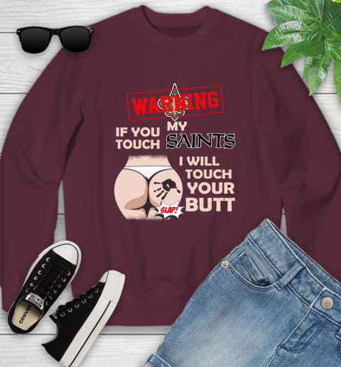 New Orleans Saints NFL Football Warning If You Touch My Team I Will Touch My Butt Youth Sweatshirt 4