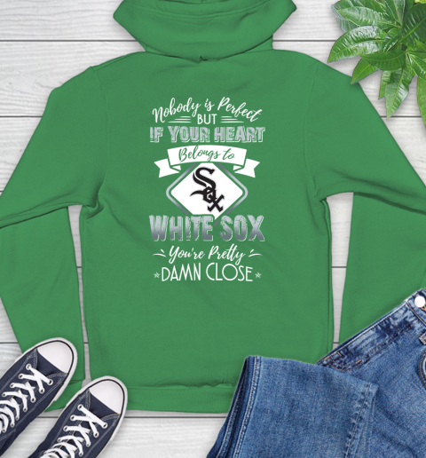 MLB Baseball Chicago White Sox Nobody Is Perfect But If Your Heart Belongs To White Sox You're Pretty Damn Close Shirt Hoodie 9
