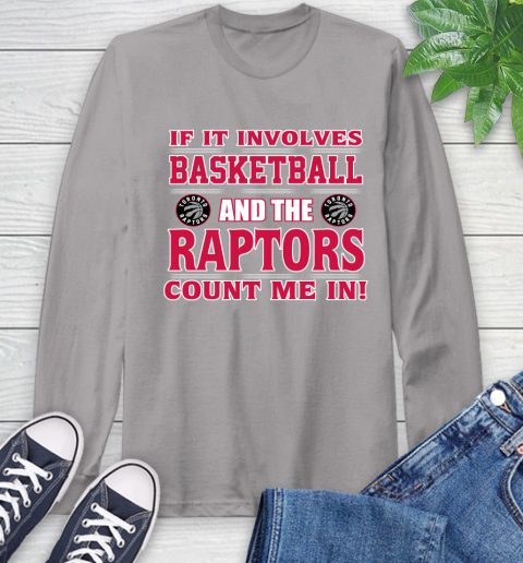 NBA If It Involves Basketball And Toronto Raptors Count Me In Sports Long Sleeve T-Shirt 6