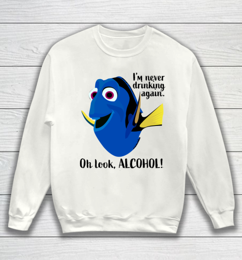 Dory I'm Never Drinking Again, Oh Look ALCOHOL  Beer And Wine Fans Sweatshirt