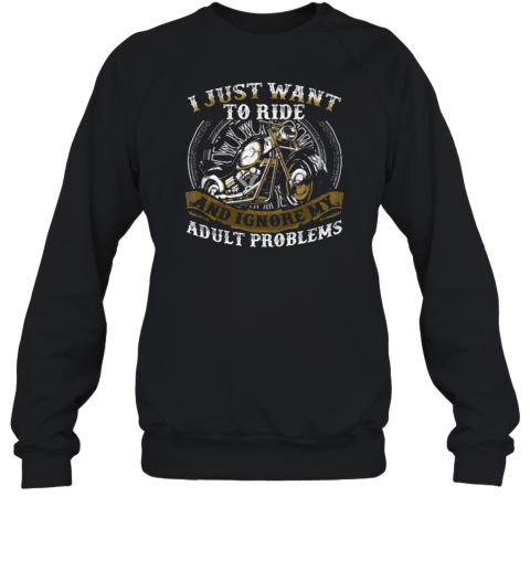 I Just Want To Ride Ignore My Adult Problems Sweatshirt