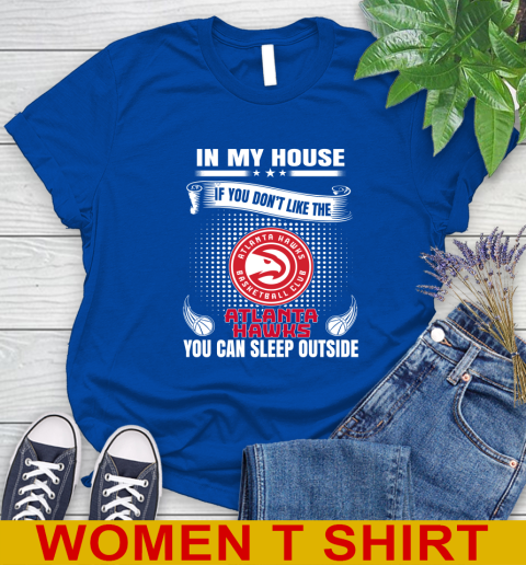 Atlanta Hawks NBA Basketball In My House If You Don't Like The Hawks You Can Sleep Outside Shirt Women's T-Shirt 10
