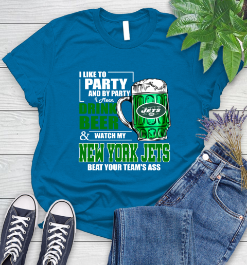 NFL I Like To Party And By Party I Mean Drink Beer and Watch My New York Jets Beat Your Team's Ass Football Women's T-Shirt 10