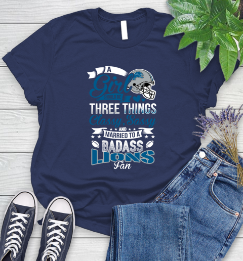Detroit Lions NFL Football A Girl Should Be Three Things Classy Sassy And A Be Badass Fan Women's T-Shirt 14