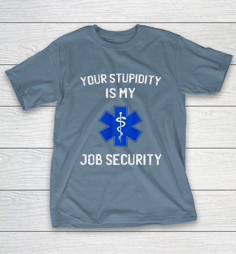 Your Stupidity Is My Job Security Funny EMT EMS Paramedic T Shirt Tee For Sports