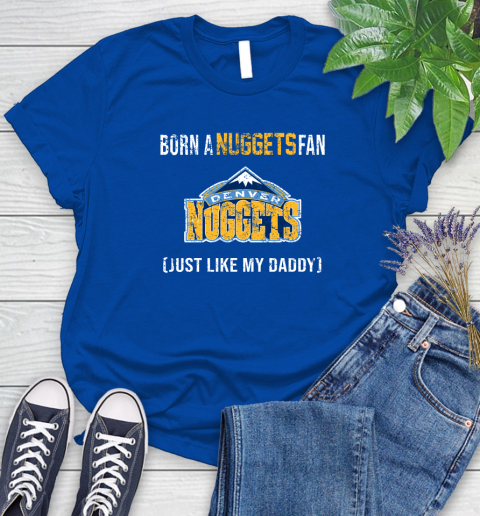 NBA Denver Nuggets Loyal Fan Just Like My Daddy Basketball Shirt Women's T-Shirt 10
