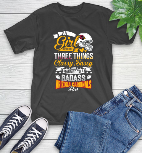 Arizona Cardinals NFL Football A Girl Should Be Three Things Classy Sassy And A Be Badass Fan T-Shirt
