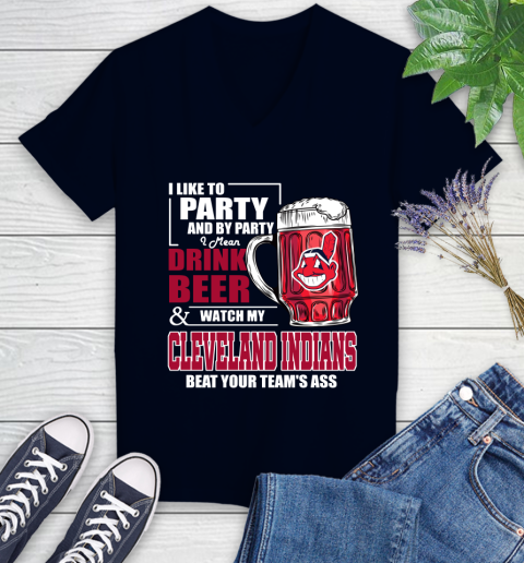 MLB I Like To Party And By Party I Mean Drink Beer And Watch My Cleveland Indians Beat Your Team's Ass Baseball Women's V-Neck T-Shirt 2