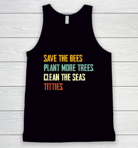 Save The Bees, Plant More Trees, Clean The Seas, Titties Tank Top