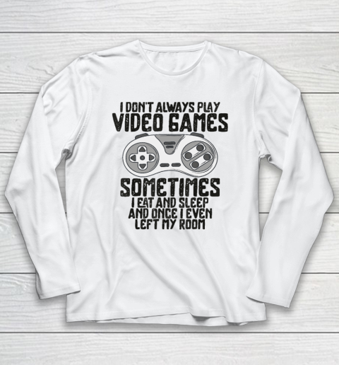 I Don't Alwasy Play Video Games Gaming Humor Funny Gamer Long Sleeve T-Shirt