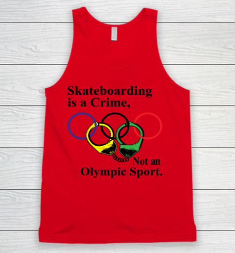 Skateboarding Is A Crime Not An Olympic Sport tshirt Tank Top 3