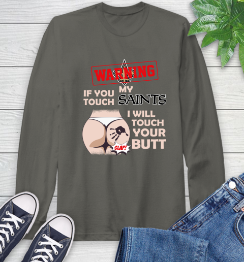 New Orleans Saints NFL Football Warning If You Touch My Team I Will Touch My Butt Long Sleeve T-Shirt 9