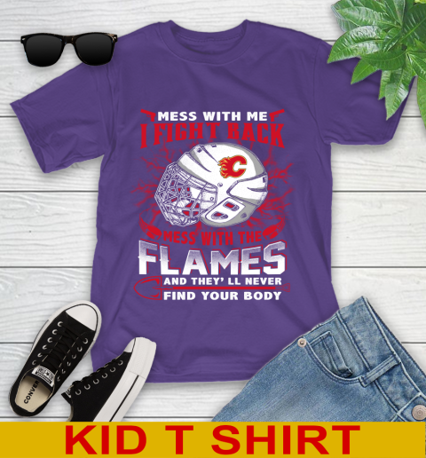 NHL Hockey Calgary Flames Mess With Me I Fight Back Mess With My Team And They'll Never Find Your Body Shirt Youth T-Shirt 3