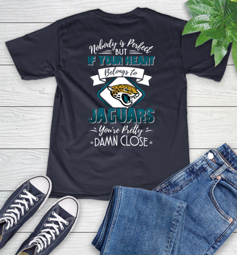 NFL Football Jacksonville Jaguars Nobody Is Perfect But If Your Heart Belongs To Jaguars You're Pretty Damn Close Shirt V-Neck T-Shirt 2