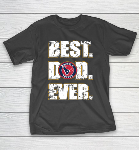 NFL Houston Texans Football Best Dad Ever Family Shirt T-Shirt