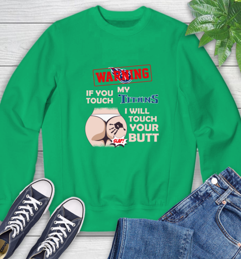 Tennessee Titans NFL Football Warning If You Touch My Team I Will Touch My Butt Sweatshirt 7