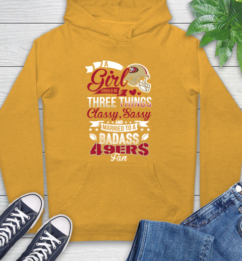 San Francisco 49ers NFL Football A Girl Should Be Three Things Classy Sassy And A Be Badass Fan Hoodie 2