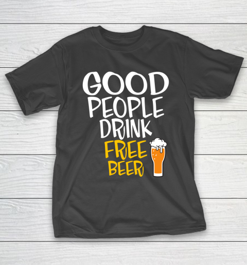 Beer Lover Funny Shirt Good People Drink Free Beer T-Shirt
