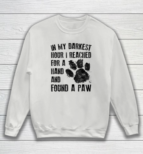 In My Darkest Hour I Reached For A Hand Found A Paw Dog Lover Sweatshirt 3