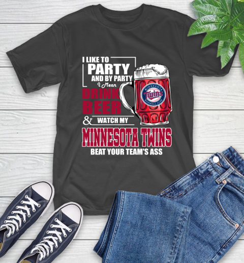 MLB I Like To Party And By Party I Mean Drink Beer And Watch My Minnesota Twins Beat Your Team's Ass Baseball T-Shirt