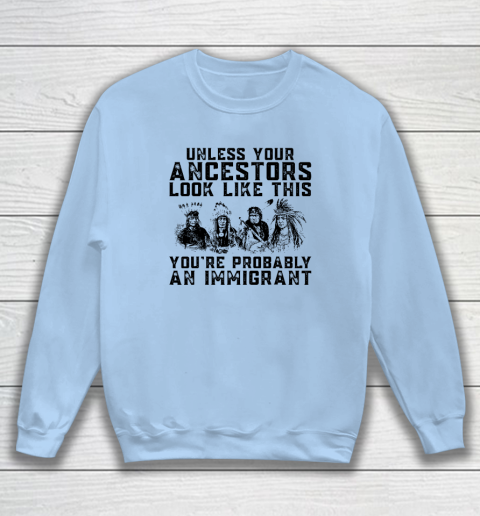 Your Ancestors Look Like This You're Probably An Immigrant Sweatshirt 4
