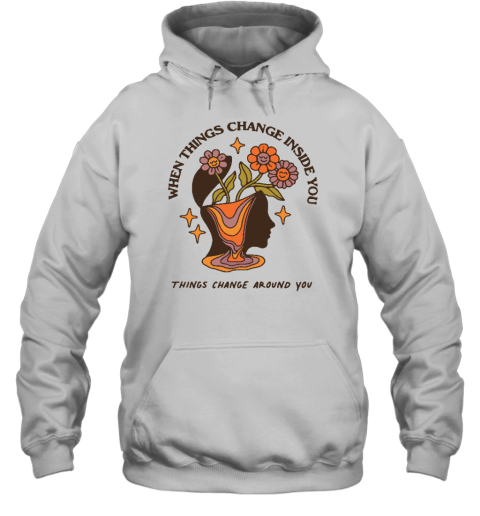 Wicked Clothes When Things Change Inside You Things Change Around You Hoodie