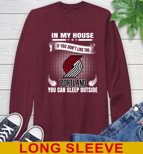 Portland Trail Blazers NBA Basketball In My House If You Don't Like The  Blazers You Can Sleep Outside Shirt Long Sleeve T-Shirt 7