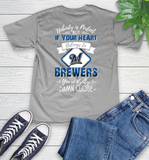 MLB Baseball Milwaukee Brewers Nobody Is Perfect But If Your Heart Belongs To Brewers You're Pretty Damn Close Shirt V-Neck T-Shirt 3