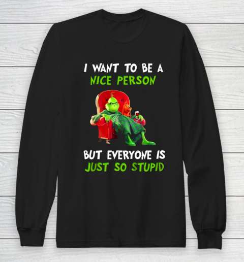 I Want To Be A Nice Person But Everyone so Stupid Grinch Christmas Long Sleeve T-Shirt