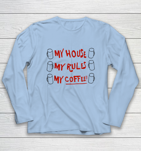 My House My Rules My Coffee Long Sleeve T-Shirt 5