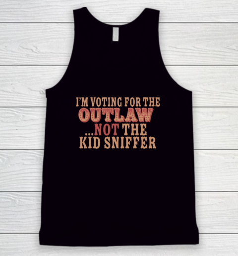 I'm Voting For The Outlaw Not The Kid Sniffer Tank Top