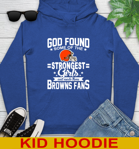 Cleveland Browns NFL Football God Found Some Of The Strongest Girls Adoring Fans Youth Hoodie 10