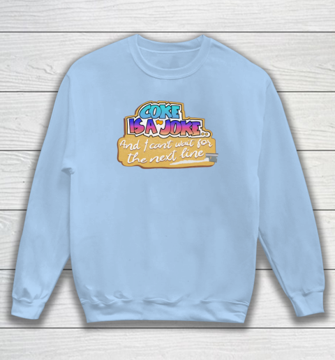 Coke Is A Joke And I Can't Wait For The Next Line Sweatshirt 4