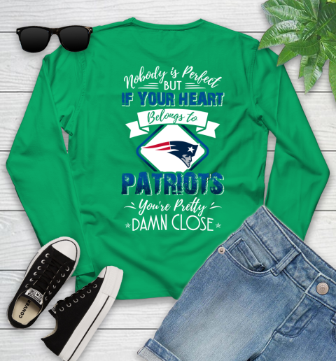 NFL Football New England Patriots Nobody Is Perfect But If Your Heart Belongs To Patriots You're Pretty Damn Close Shirt Youth Long Sleeve 6