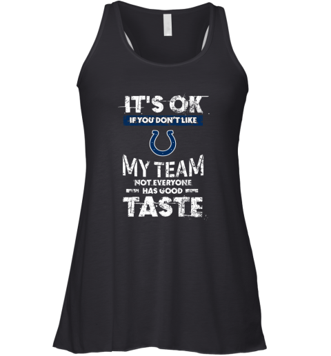 Indianapolis Colts Nfl Football Its Ok If You Dont Like My Team Not Everyone Has Good Taste Racerback Tank