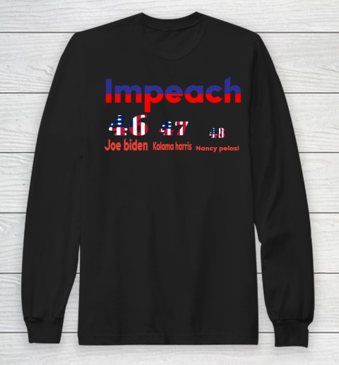 Impeach Joe 46 Kalama 47 Nancy 48 Long Sleeve T-Shirt