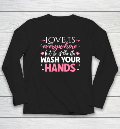 Love Is Everywhere But So Is The Flu Wash Your Hands Valentine Day Funny Long Sleeve T-Shirt
