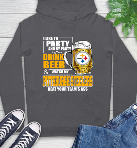 NFL I Like To Party And By Party I Mean Drink Beer and Watch My Pittsburgh Steelers Beat Your Team's Ass Football Hoodie 7
