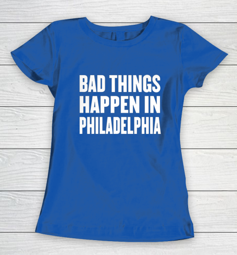 Bad Things Happen In Philadelphia Shirt Trump Quote Debate Women's T-Shirt 8