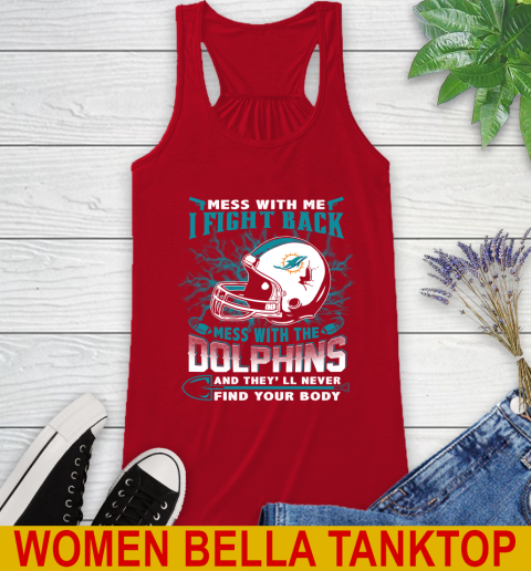NFL Football Miami Dolphins Mess With Me I Fight Back Mess With My Team And They'll Never Find Your Body Shirt Racerback Tank 4