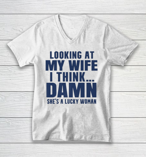 Funny Shirt For Men Looking At My Wife I Think Damn She's A Lucky Woman Sarcastic V-Neck T-Shirt