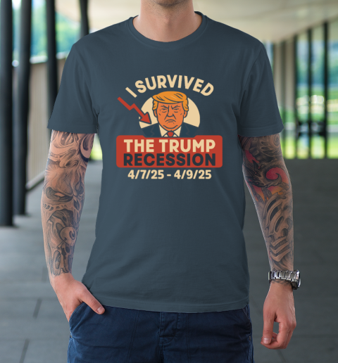 I Survived The Trump Recession 4  7  25 To 4  9  25 T-Shirt 4