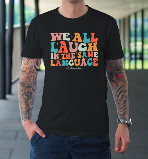 Groovy We All Laugh In The Same Language ESL Teachers T-Shirt