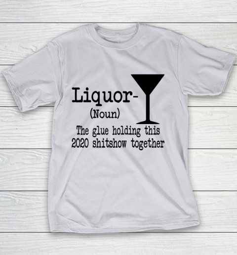 Liquor The Glues Holding This 2020 Shitshow Together Humor Youth T-Shirt 2